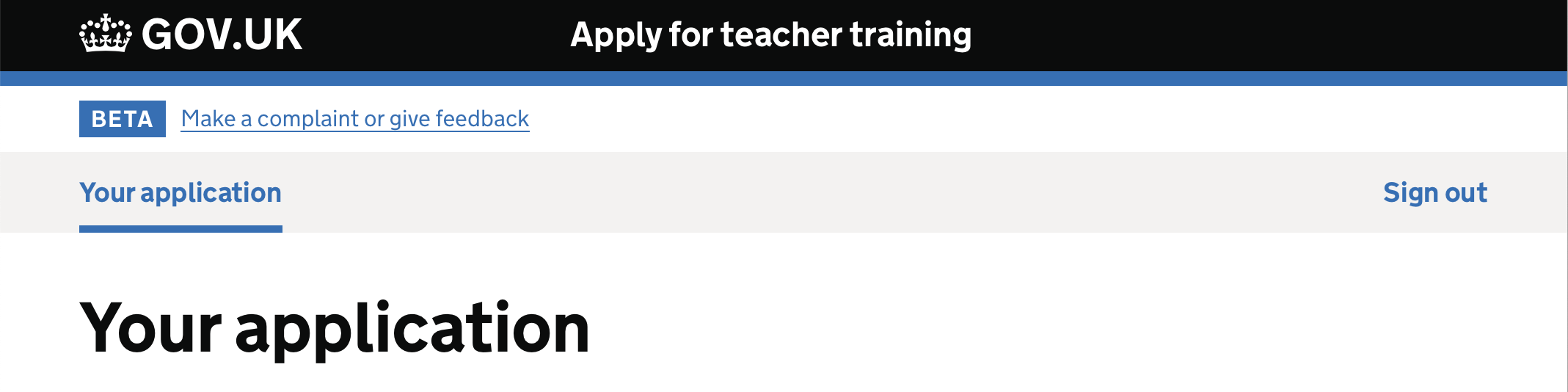 Screenshot showing a bar with a black background, and just the crown, ’GOV.UK' and 'Apply for teacher training' in white text. Beneath that is a bar with a grey background. On the left is a link in blue text with a blue border beneath labelled 'Your applications'. On the right is blue text labelled 'Sign out'