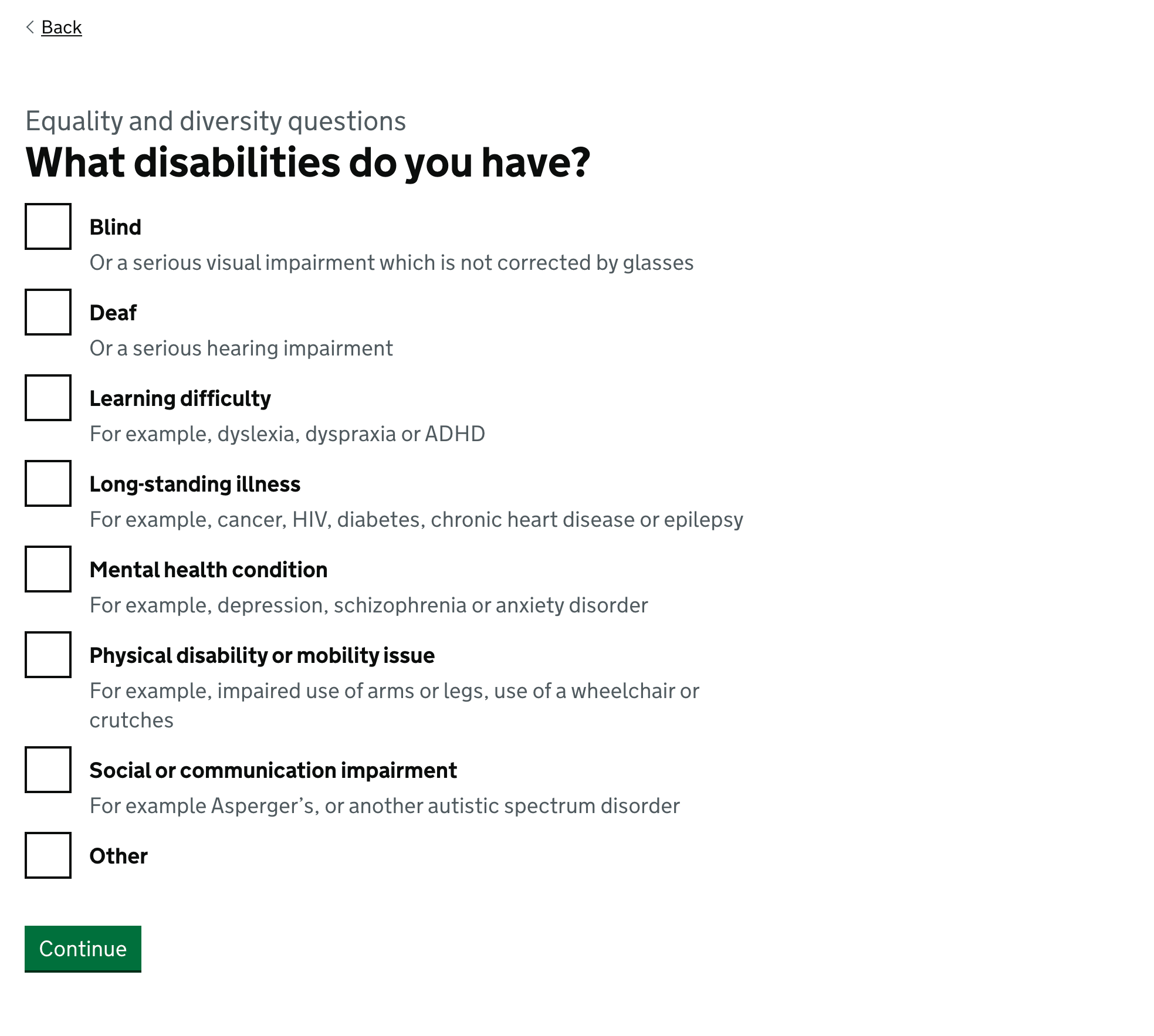 Screenshot showing page with the question ‘What disabilities do you have?’ and this list of options: Blind or a serious visual impairment not corrected by glasses, Dear or a serious hearing impairment, Learning difficulty for example dyslexia, Long-standing illness for example cancer, Mental health condition for example depression, Physical disability or mobility issue for example impaired use of arms or legs, Social or communication impairment for example Asperger’s and Other.
