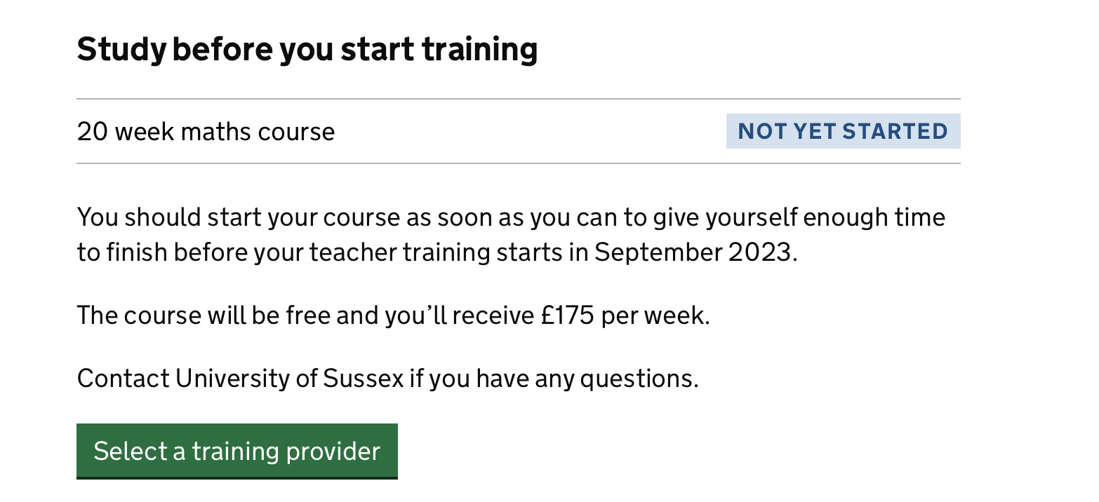 Screenshot with the heading 'Study before you start training' followed by content saying the user has a 20 weeks maths course with the tag 'Not yet started'. This is followed by content explaining when the user should start their course, that there will be a £175 bursary for the course and to contact the University of Sussex if they have any issues. This is then followed by a green button that says 'Select a training provider'.